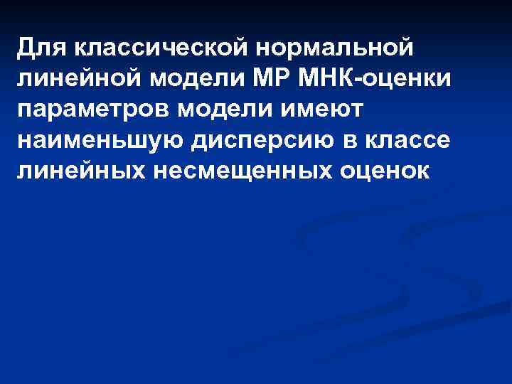 Для классической нормальной линейной модели МР МНК-оценки параметров модели имеют наименьшую дисперсию в классе