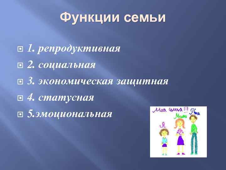 Функции семьи 1. репродуктивная 2. социальная 3. экономическая защитная 4. статусная 5. эмоциональная 