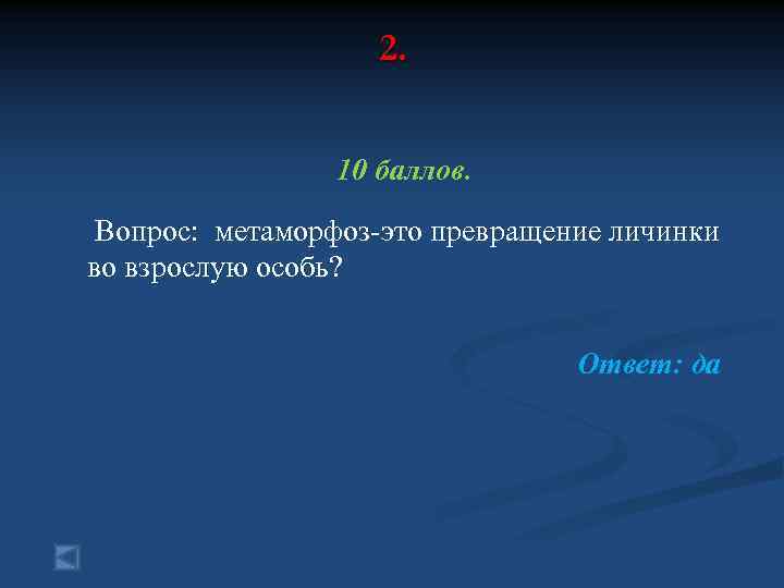 2. 10 баллов. Вопрос: метаморфоз-это превращение личинки во взрослую особь? Ответ: да 