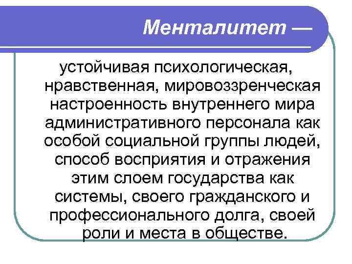 Менталитет — устойчивая психологическая, нравственная, мировоззренческая настроенность внутреннего мира административного персонала как особой социальной