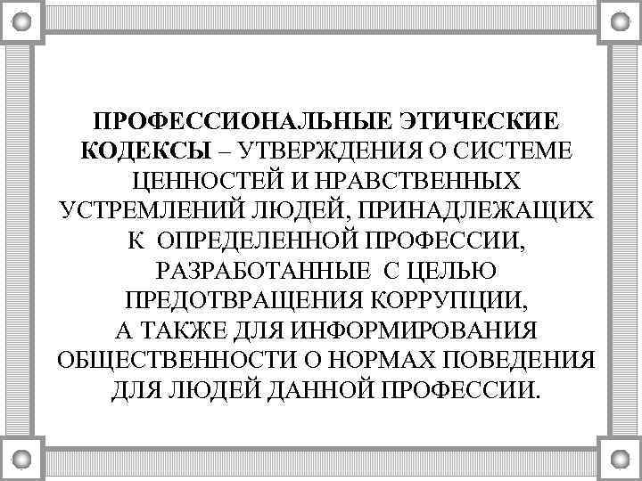 ПРОФЕССИОНАЛЬНЫЕ ЭТИЧЕСКИЕ КОДЕКСЫ – УТВЕРЖДЕНИЯ О СИСТЕМЕ ЦЕННОСТЕЙ И НРАВСТВЕННЫХ УСТРЕМЛЕНИЙ ЛЮДЕЙ, ПРИНАДЛЕЖАЩИХ К