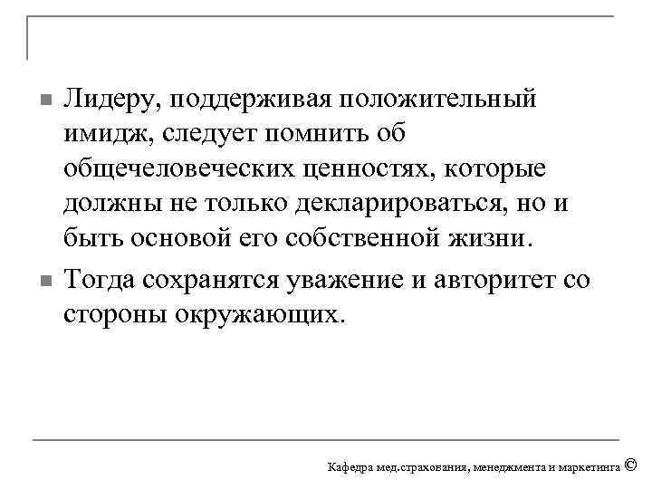 n n Лидеру, поддерживая положительный имидж, следует помнить об общечеловеческих ценностях, которые должны не