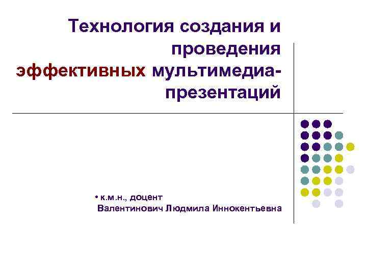 Технология создания и проведения эффективных мультимедиапрезентаций • к. м. н. , доцент Валентинович Людмила