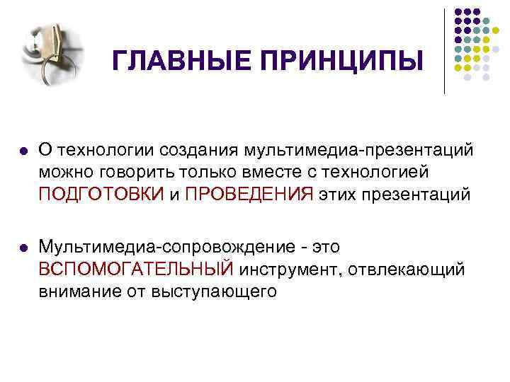 ГЛАВНЫЕ ПРИНЦИПЫ l О технологии создания мультимедиа-презентаций можно говорить только вместе с технологией ПОДГОТОВКИ