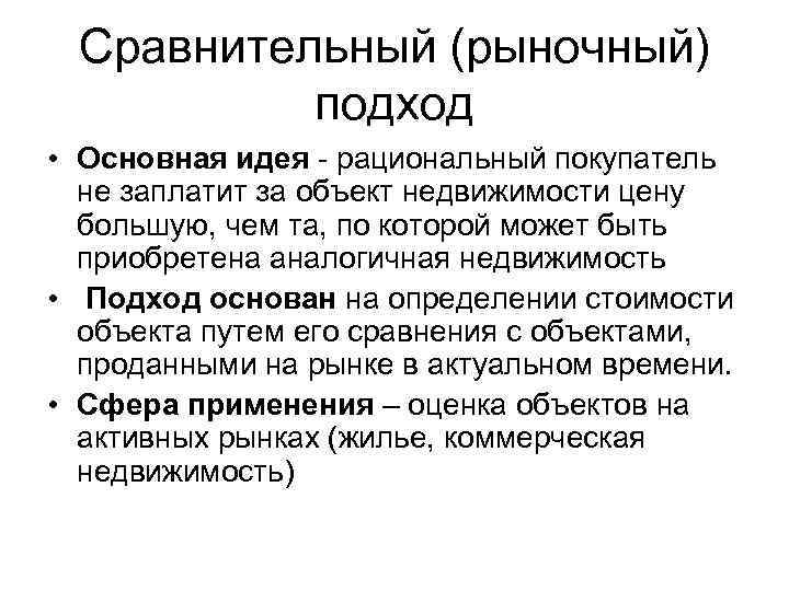 Сравнительный (рыночный) подход • Основная идея - рациональный покупатель не заплатит за объект недвижимости