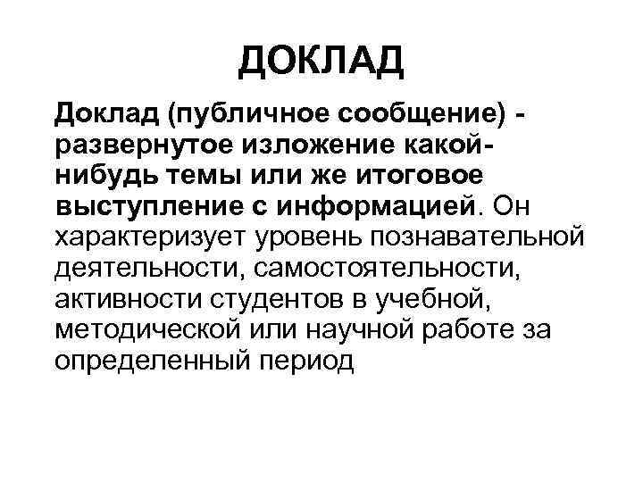 ДОКЛАД Доклад (публичное сообщение) развернутое изложение какойнибудь темы или же итоговое выступление с информацией.