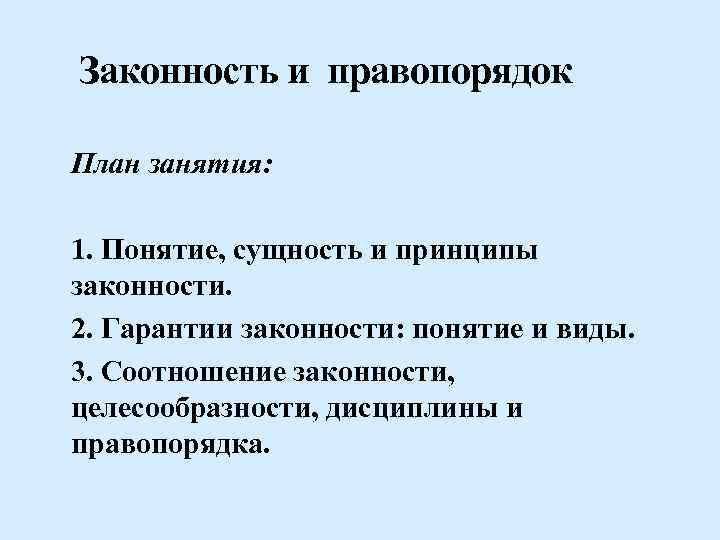 Законность и правопорядок План занятия: 1. Понятие, сущность и принципы законности. 2. Гарантии законности: