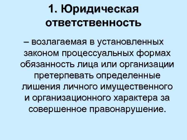 1. Юридическая ответственность – возлагаемая в установленных законом процессуальных формах обязанность лица или организации