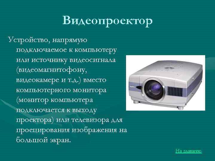 Видеопроектор Устройство, напрямую подключаемое к компьютеру или источнику видеосигнала (видеомагнитофону, видеокамере и т. д.