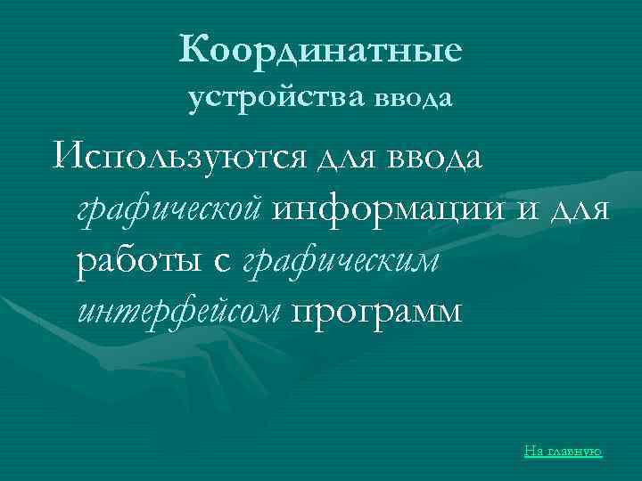 Координатные устройства ввода Используются для ввода графической информации и для работы с графическим интерфейсом