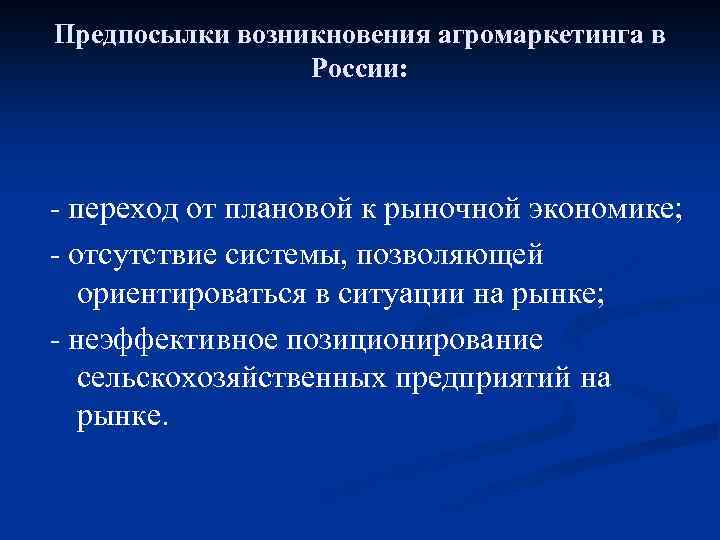 Предпосылки возникновения агромаркетинга в России: - переход от плановой к рыночной экономике; - отсутствие