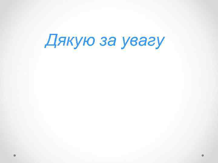 Дякую за увагу 