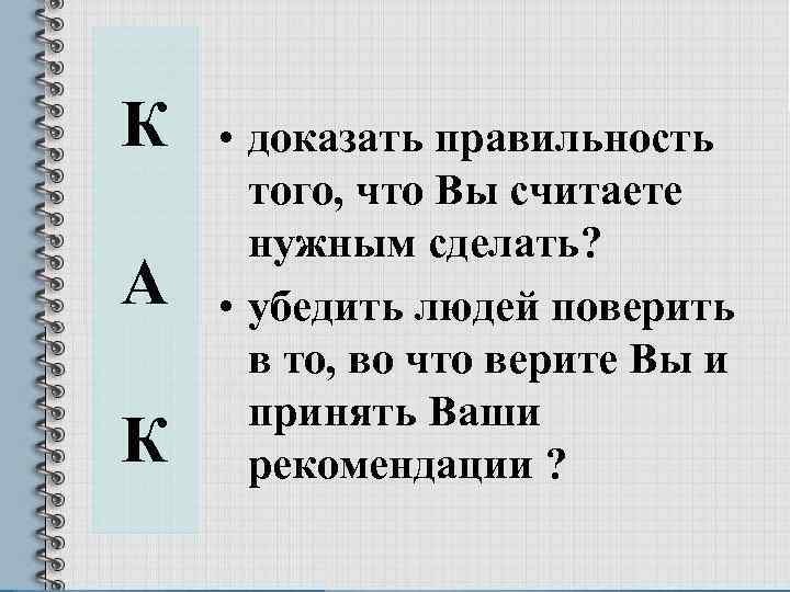 К А К • доказать правильность того, что Вы считаете нужным сделать? • убедить