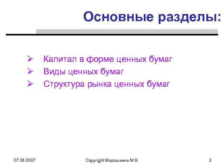 Основные разделы: Ø Ø Ø 07. 06. 2007 Капитал в форме ценных бумаг Виды