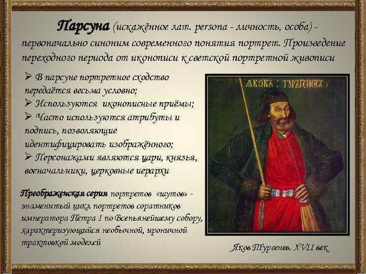 Парсуна (искажённое лат. persona - личность, особа) первоначально синоним современного понятия портрет. Произведение переходного