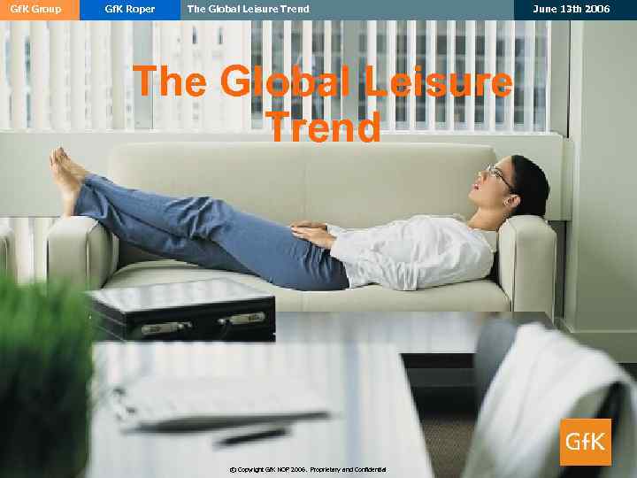 Gf. K Group Gf. K Roper The Global Leisure Trend © Copyright Gf. K