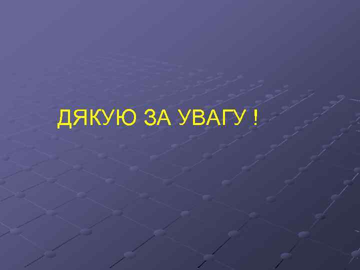 ДЯКУЮ ЗА УВАГУ ! 