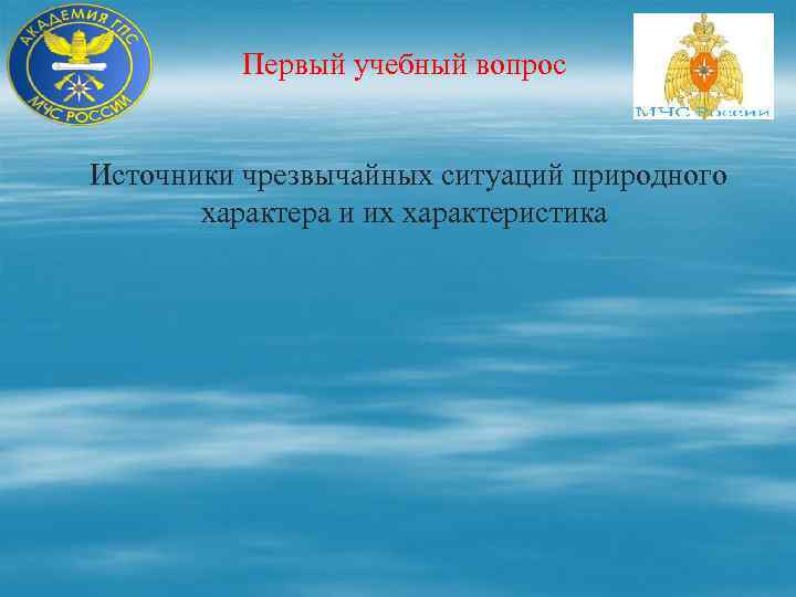 Первый учебный вопрос Источники чрезвычайных ситуаций природного характера и их характеристика 