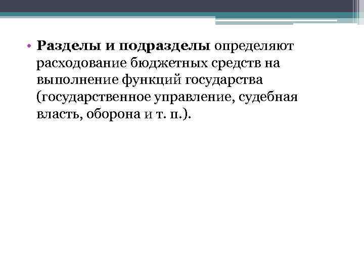  • Разделы и подразделы определяют расходование бюджетных средств на выполнение функций государства (государственное