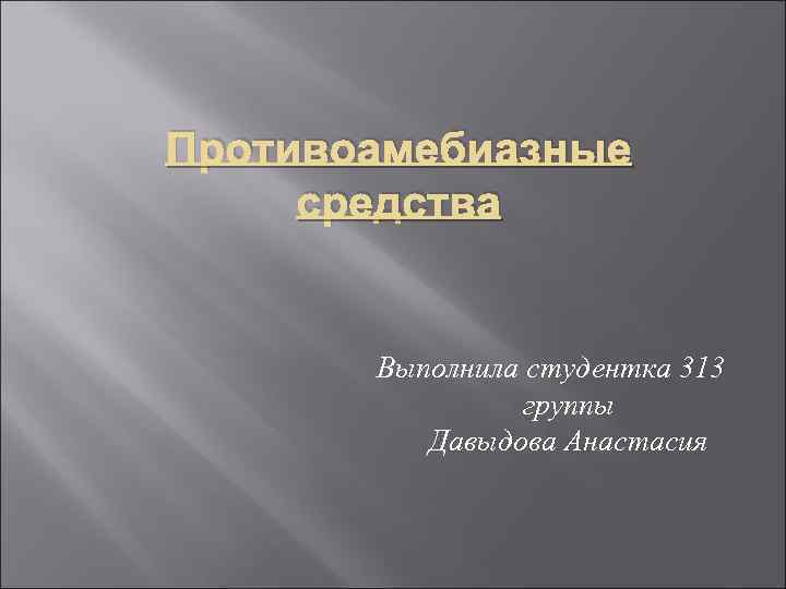 Противоамебиазные средства Выполнила студентка 313 группы Давыдова Анастасия 