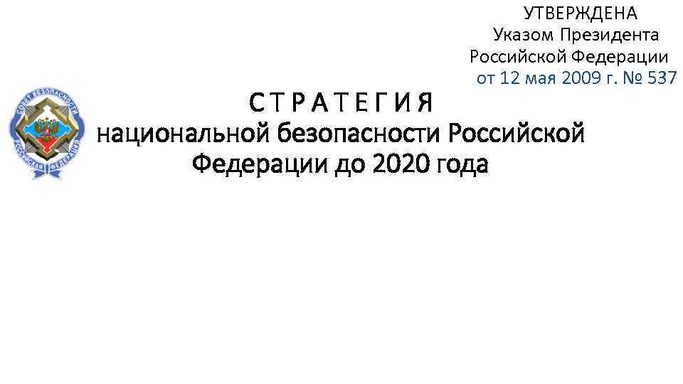 УТВЕРЖДЕНА Указом Президента Российской Федерации от 12 мая 2009 г. № 537 СТРАТЕГИЯ национальной