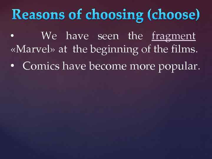 Reasons of choosing (choose) • We have seen the fragment «Marvel» at the beginning