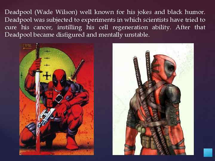 Deadpool (Wade Wilson) well known for his jokes and black humor. Deadpool was subjected