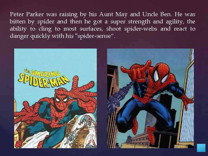 Peter Parker was raising by his Aunt May and Uncle Ben. He was bitten