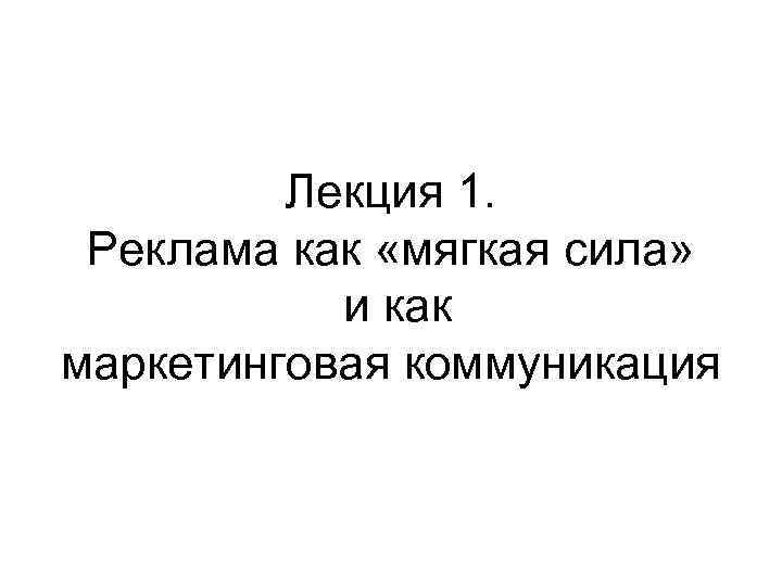 Лекция 1. Реклама как «мягкая сила» и как маркетинговая коммуникация 