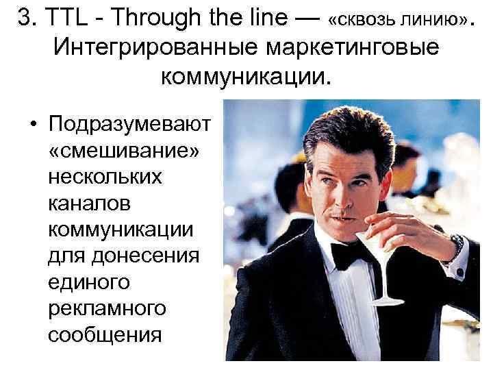 3. TTL - Through the line — «сквозь линию» . Интегрированные маркетинговые коммуникации. •