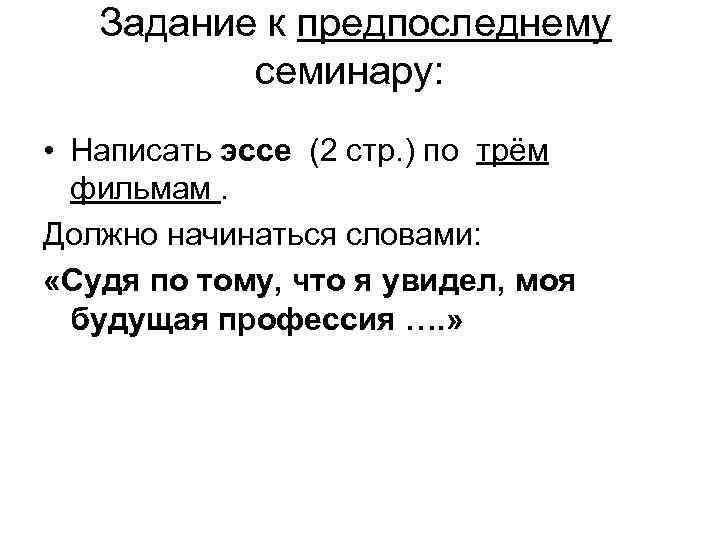  Задание к предпоследнему семинару: • Написать эссе (2 стр. ) по трём фильмам.