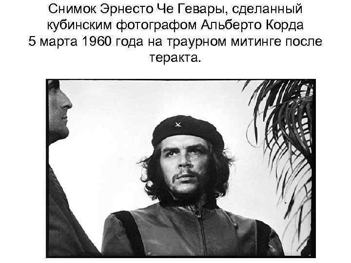 Снимок Эрнесто Че Гевары, сделанный кубинским фотографом Альберто Корда 5 марта 1960 года на