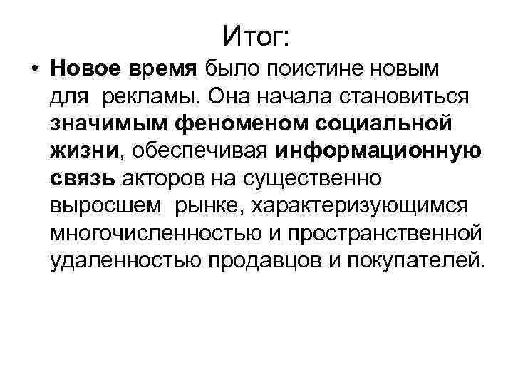 Итог: • Новое время было поистине новым для рекламы. Она начала становиться значимым феном