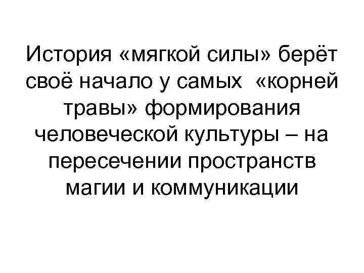 История «мягкой силы» берёт своё начало у самых «корней травы» формирования человеческой культуры –