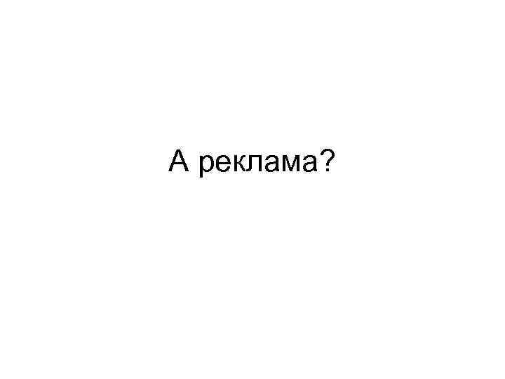 А реклама? 