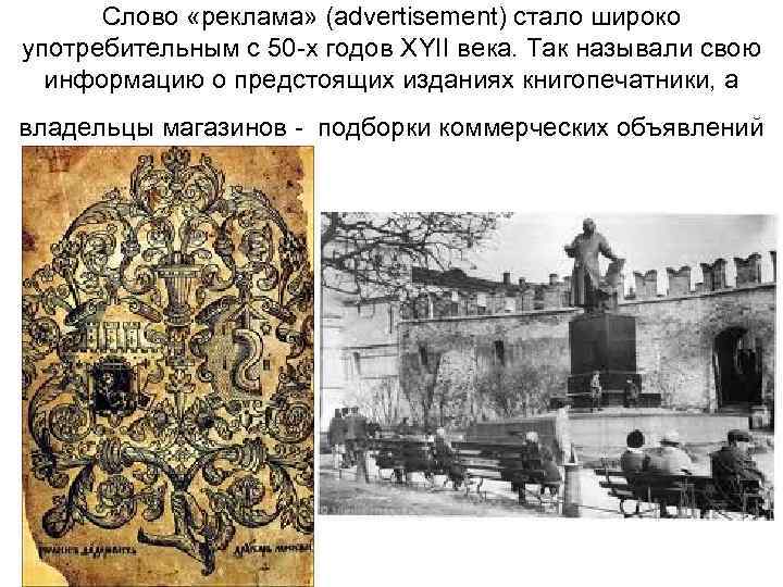Слово «реклама» (advertisement) стало широко употребительным с 50 -х годов ХYII века. Так называли