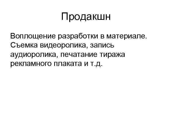 Продакшн Воплощение разработки в материале. Съемка видеоролика, запись аудиоролика, печатание тиража рекламного плаката и