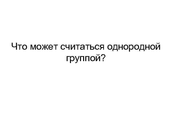 Что может считаться однородной группой? 