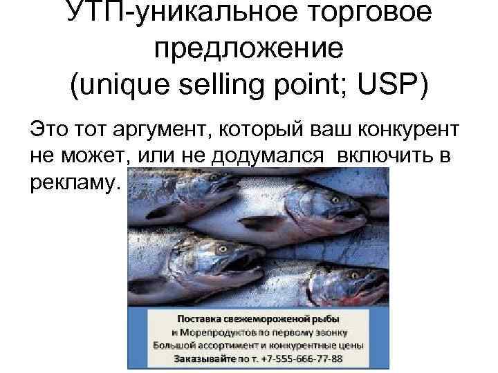 УТП-уникальное торговое предложение (unique selling point; USP) Это тот аргумент, который ваш конкурент не