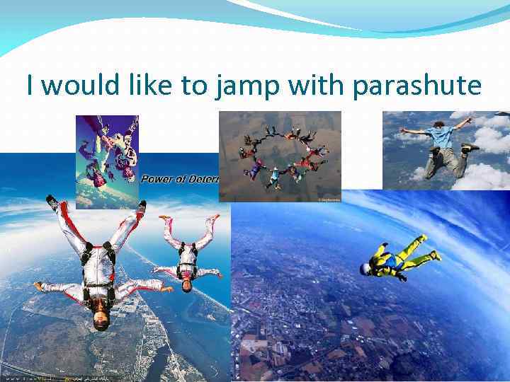 I would like to jamp with parashute 