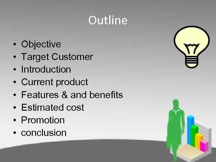 Outline • • Objective Target Customer Introduction Current product Features & and benefits Estimated