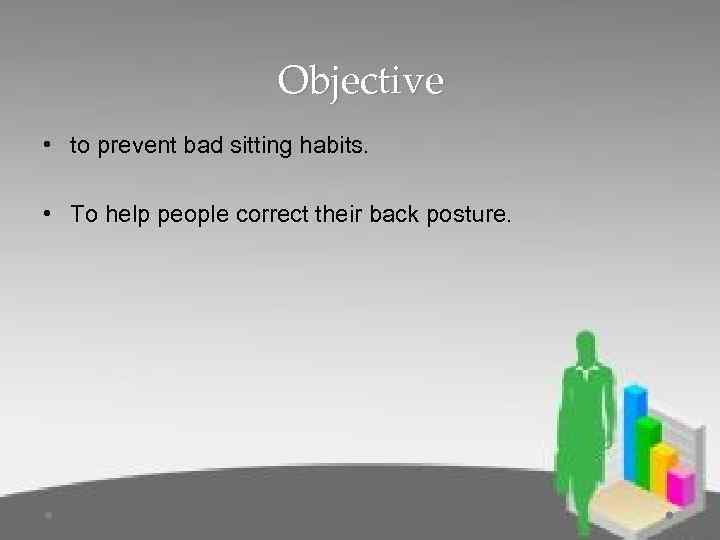 Objective • to prevent bad sitting habits. • To help people correct their back