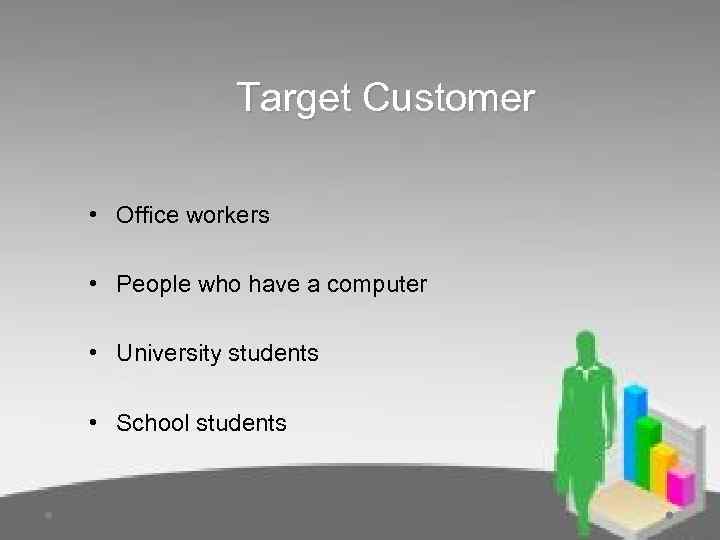 Target Customer • Office workers • People who have a computer • University students