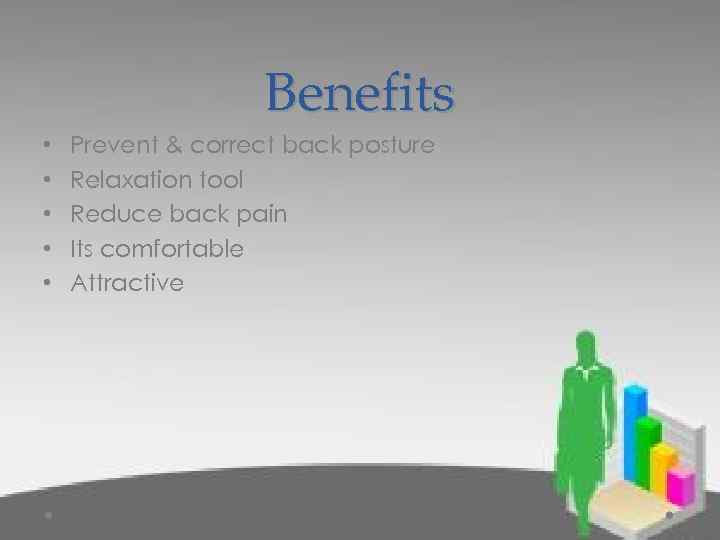 Benefits • • • Prevent & correct back posture Relaxation tool Reduce back pain