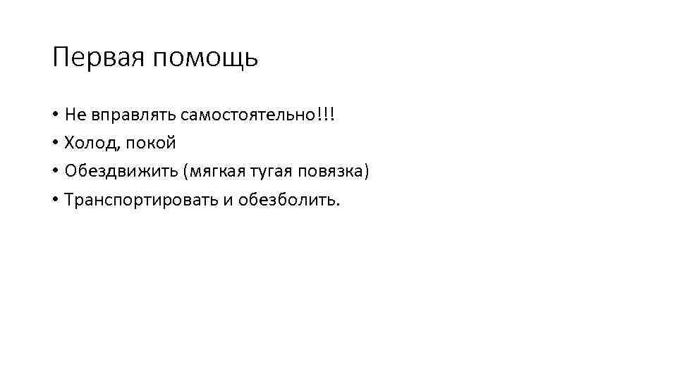 Первая помощь • Не вправлять самостоятельно!!! • Холод, покой • Обездвижить (мягкая тугая повязка)