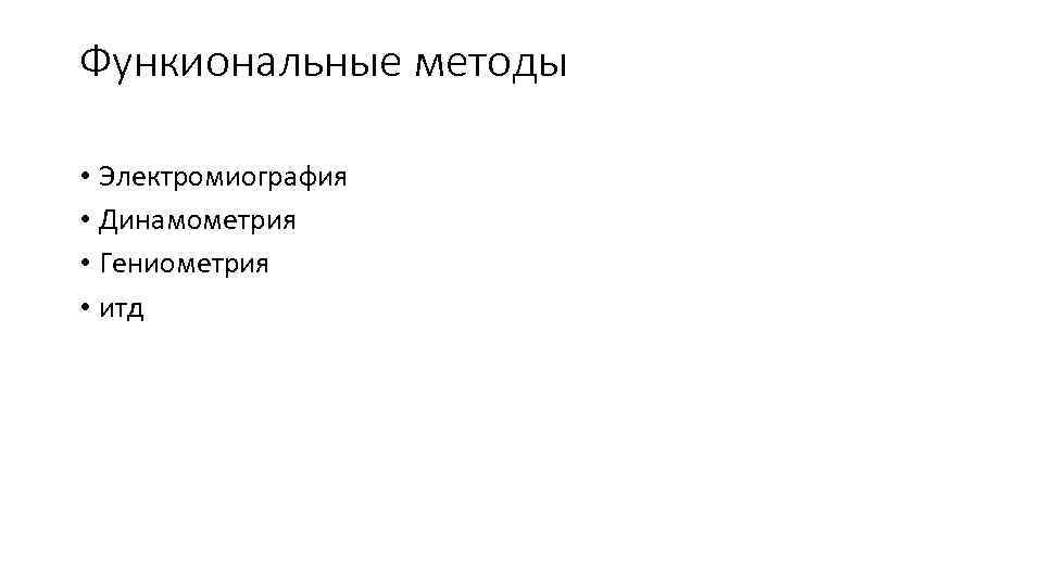 Функиональные методы • Электромиография • Динамометрия • Гениометрия • итд 