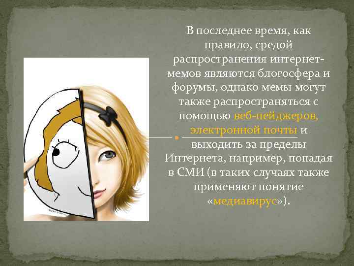 В последнее время, как правило, средой распространения интернетмемов являются блогосфера и форумы, однако мемы