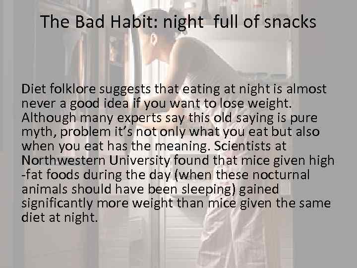 The Bad Habit: night full of snacks Diet folklore suggests that eating at night