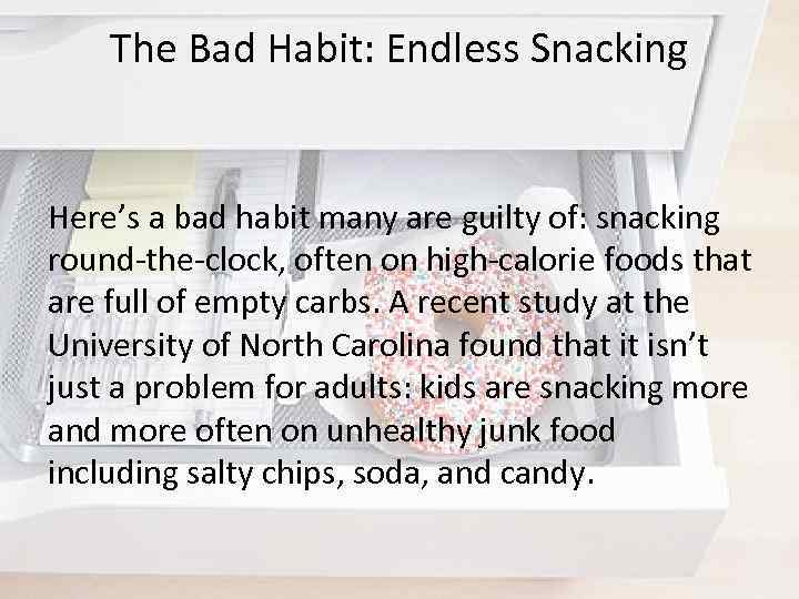 The Bad Habit: Endless Snacking Here’s a bad habit many are guilty of: snacking