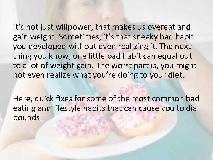 It’s not just willpower, that makes us overeat and gain weight. Sometimes, it’s that